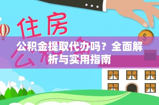 城东公积金提取代办吗？全面解析与实用指南