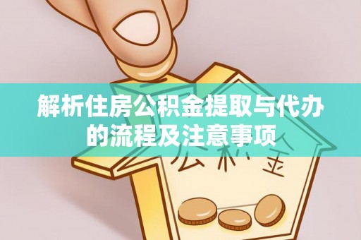 城东解析住房公积金提取与代办的流程及注意事项