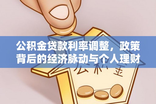 城东公积金贷款利率调整，政策背后的经济脉动与个人理财新机遇