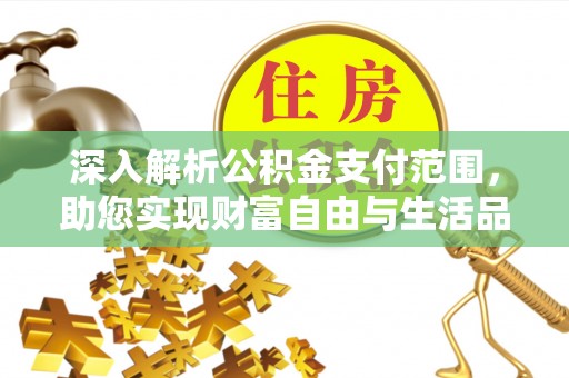 城东深入解析公积金支付范围，助您实现财富自由与生活品质提升