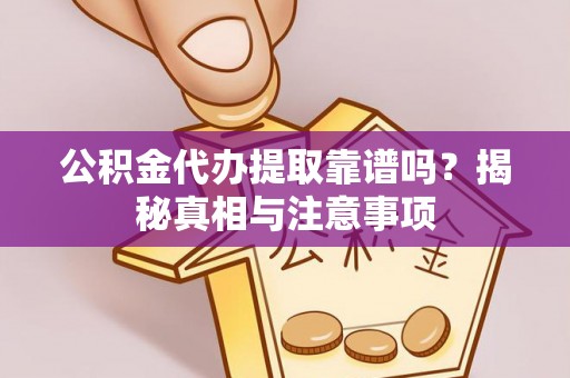 城东公积金代办提取靠谱吗？揭秘真相与注意事项