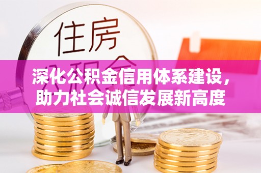 城东深化公积金信用体系建设，助力社会诚信发展新高度