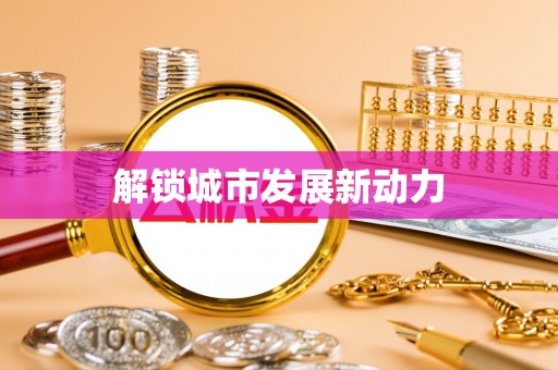 城东解锁城市发展新动力