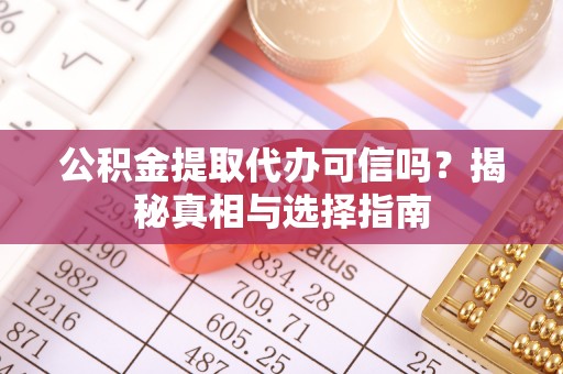 城东公积金提取代办可信吗？揭秘真相与选择指南