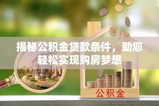 城东揭秘公积金贷款条件，助您轻松实现购房梦想