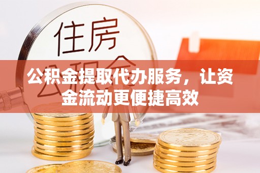 城东公积金提取代办服务，让资金流动更便捷高效