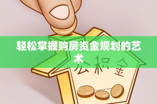 城东轻松掌握购房资金规划的艺术