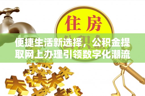 城东便捷生活新选择，公积金提取网上办理引领数字化潮流