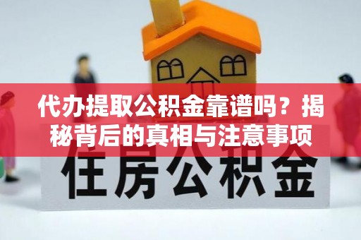 城东代办提取公积金靠谱吗？揭秘背后的真相与注意事项