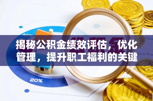 城东揭秘公积金绩效评估，优化管理，提升职工福利的关键一步