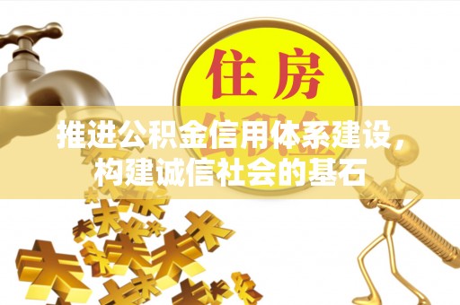 城东推进公积金信用体系建设，构建诚信社会的基石