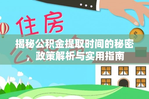 城东揭秘公积金提取时间的秘密，政策解析与实用指南
