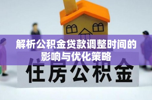城东解析公积金贷款调整时间的影响与优化策略