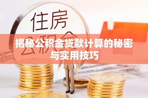 城东揭秘公积金贷款计算的秘密与实用技巧