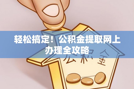 城东轻松搞定！公积金提取网上办理全攻略