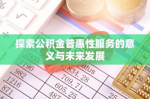 城东探索公积金普惠性服务的意义与未来发展