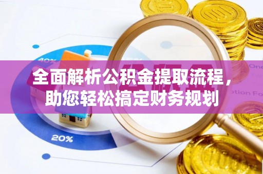 城东全面解析公积金提取流程，助您轻松搞定财务规划