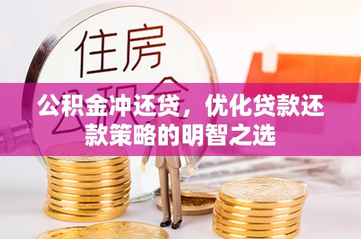 城东公积金冲还贷，优化贷款还款策略的明智之选