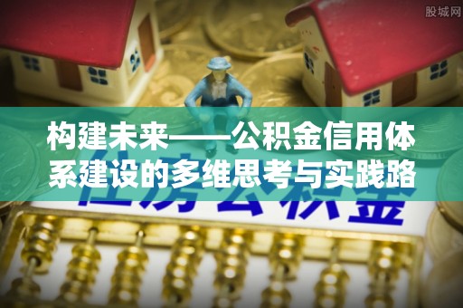 城东构建未来——公积金信用体系建设的多维思考与实践路径