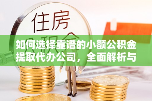 城东如何选择靠谱的小额公积金提取代办公司，全面解析与实用指南