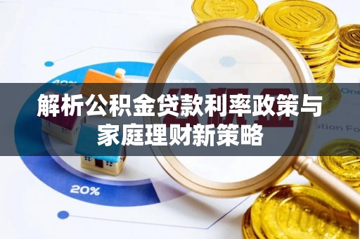 城东解析公积金贷款利率政策与家庭理财新策略