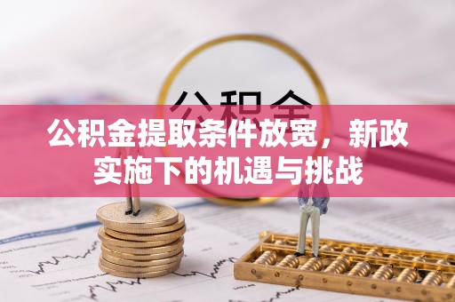 城东公积金提取条件放宽，新政实施下的机遇与挑战