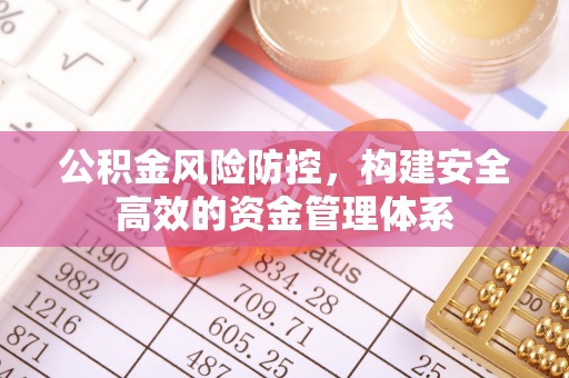 城东公积金风险防控，构建安全高效的资金管理体系