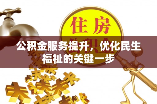 城东公积金服务提升，优化民生福祉的关键一步