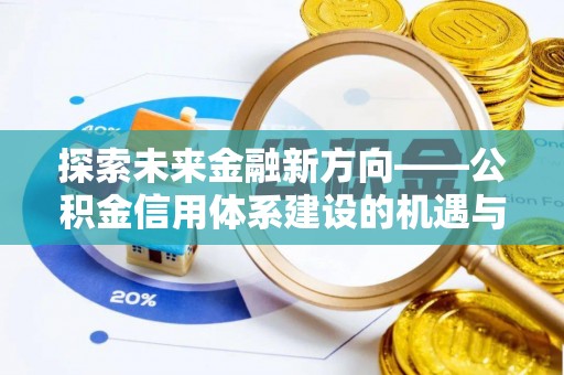 城东探索未来金融新方向——公积金信用体系建设的机遇与挑战