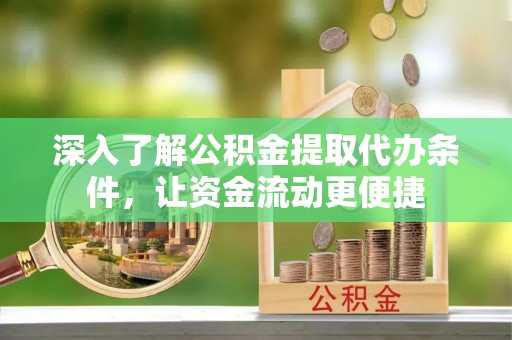 城东深入了解公积金提取代办条件，让资金流动更便捷