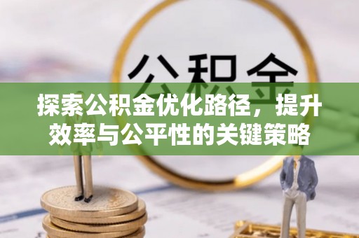 城东探索公积金优化路径，提升效率与公平性的关键策略