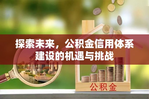 城东探索未来，公积金信用体系建设的机遇与挑战