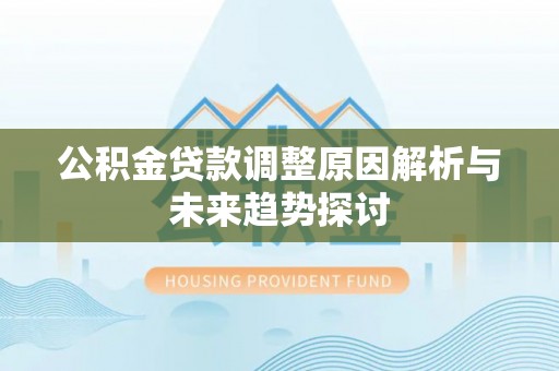 城东公积金贷款调整原因解析与未来趋势探讨