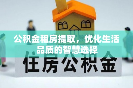 城东公积金租房提取，优化生活品质的智慧选择