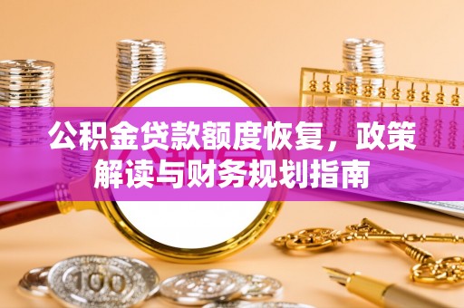 城东公积金贷款额度恢复，政策解读与财务规划指南
