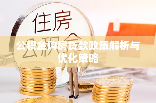 城东公积金购房贷款政策解析与优化策略