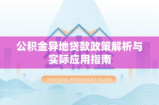 城东公积金异地贷款政策解析与实际应用指南
