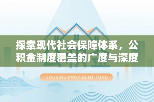 城东探索现代社会保障体系，公积金制度覆盖的广度与深度