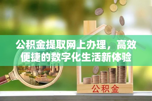 城东公积金提取网上办理，高效便捷的数字化生活新体验