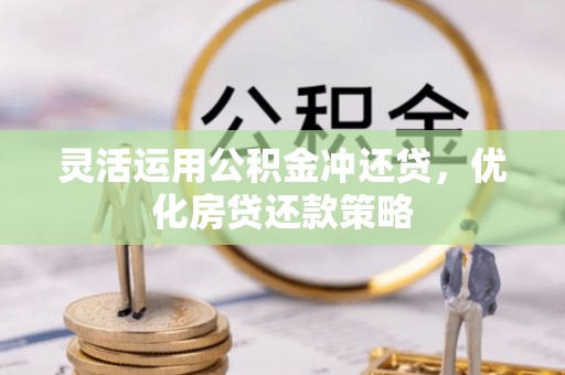 城东灵活运用公积金冲还贷，优化房贷还款策略