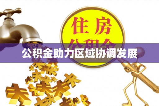 城东公积金助力区域协调发展