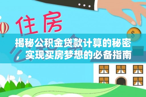 城东揭秘公积金贷款计算的秘密，实现买房梦想的必备指南