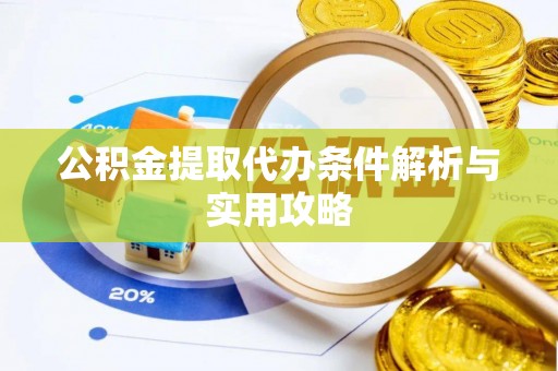 城东公积金提取代办条件解析与实用攻略