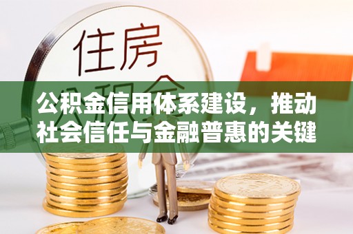 城东公积金信用体系建设，推动社会信任与金融普惠的关键一步