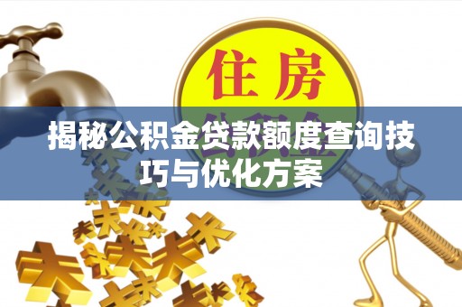 城东揭秘公积金贷款额度查询技巧与优化方案