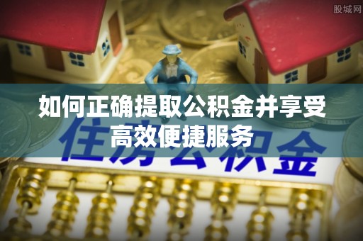 城东如何正确提取公积金并享受高效便捷服务
