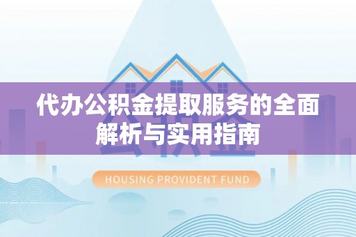 城东代办公积金提取服务的全面解析与实用指南