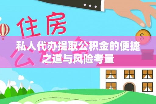 城东私人代办提取公积金的便捷之道与风险考量