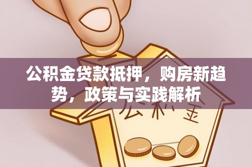 城东公积金贷款抵押，购房新趋势，政策与实践解析