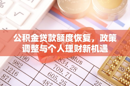 城东公积金贷款额度恢复，政策调整与个人理财新机遇